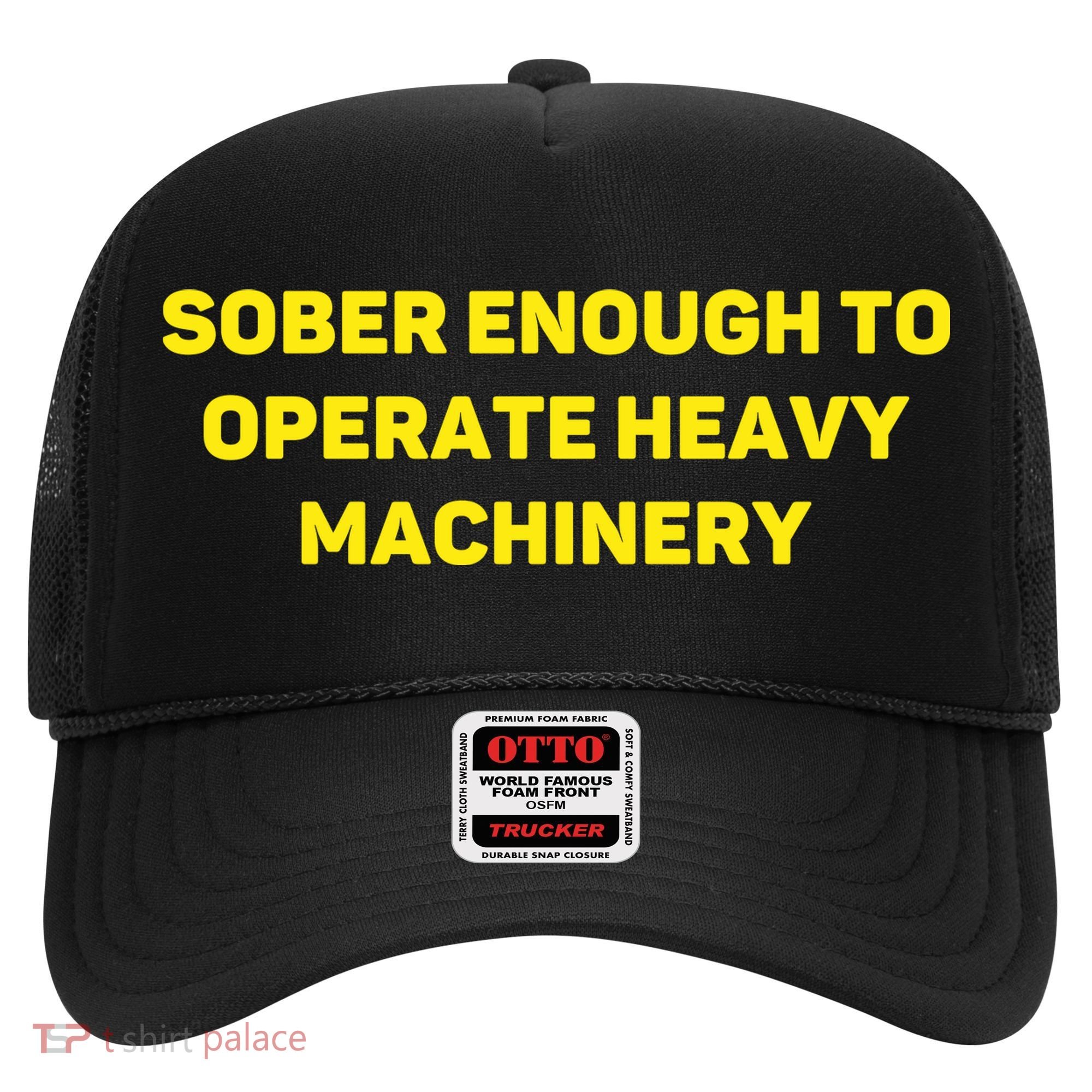 Sober Enough To Operate Heavy Machinery Funny College Party Drinking Hat