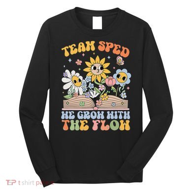Special Ed Teacher Appreciation Team Sped Grow With The Flow Long Sleeve Shirt