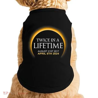 Solar Eclipse Twice In Lifetime 2024 Solar Eclipse Doggie Tank
