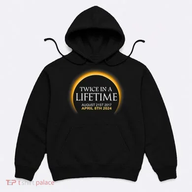 Solar Eclipse Twice In Lifetime 2024 Solar Eclipse Hoodie