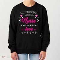 Skilled Enough To Become A Nurse Crazy Enough To Love It Women's Sweatshirt thumb 0