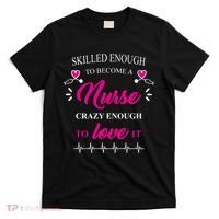 Skilled Enough To Become A Nurse Crazy Enough To Love It T-Shirt thumb 0