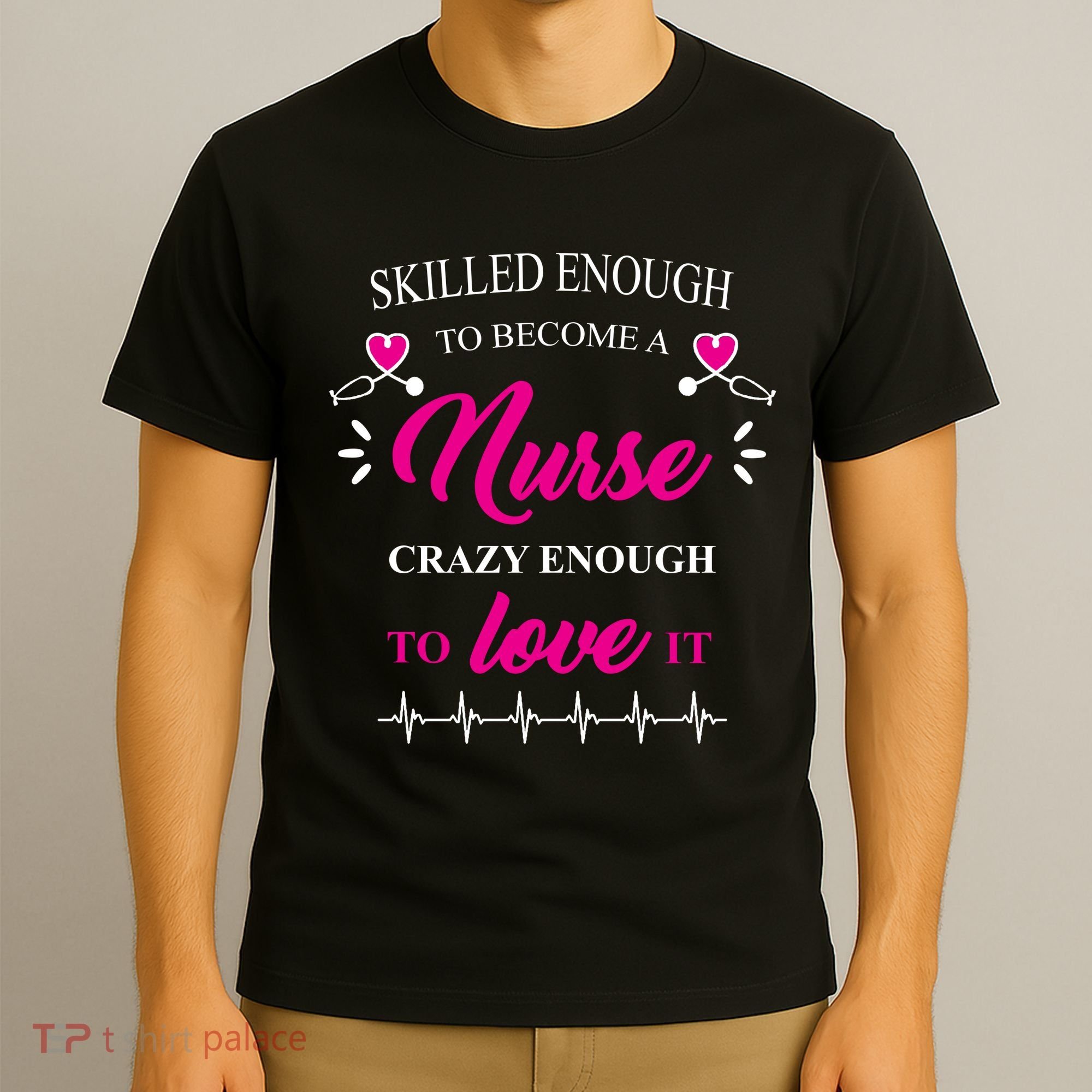 Skilled Enough To Become A Nurse Crazy Enough To Love It T-Shirt