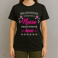Skilled Enough To Become A Nurse Crazy Enough To Love It T-Shirt thumb 4