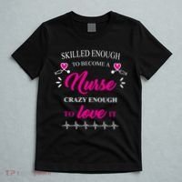 Skilled Enough To Become A Nurse Crazy Enough To Love It T-Shirt thumb 5