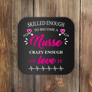 Skilled Enough To Become A Nurse Crazy Enough To Love It Coaster