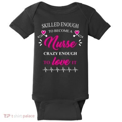 Skilled Enough To Become A Nurse Crazy Enough To Love It Baby Bodysuit