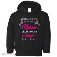 Skilled Enough To Become A Nurse Crazy Enough To Love It Toddler Hoodie thumb 0
