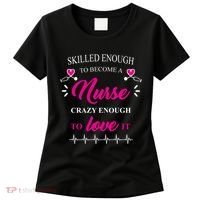 Skilled Enough To Become A Nurse Crazy Enough To Love It Women's T-Shirt thumb 0