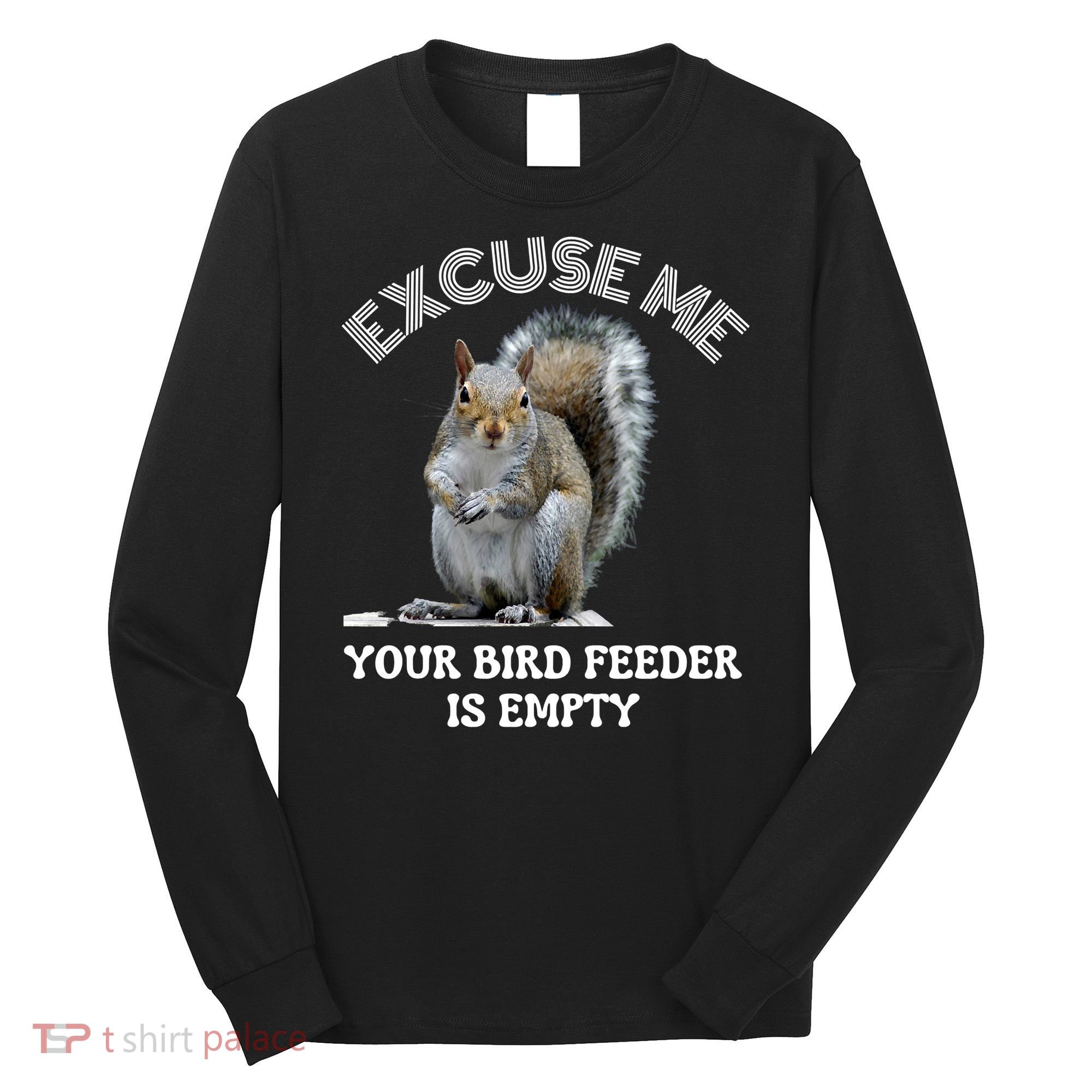 Squirrel Excuse To Me Your Bird Feeder Is Empty Cute Saying Long Sleeve Shirt