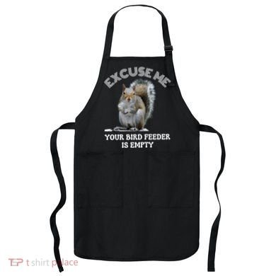 Squirrel Excuse To Me Your Bird Feeder Is Empty Cute Saying Apron