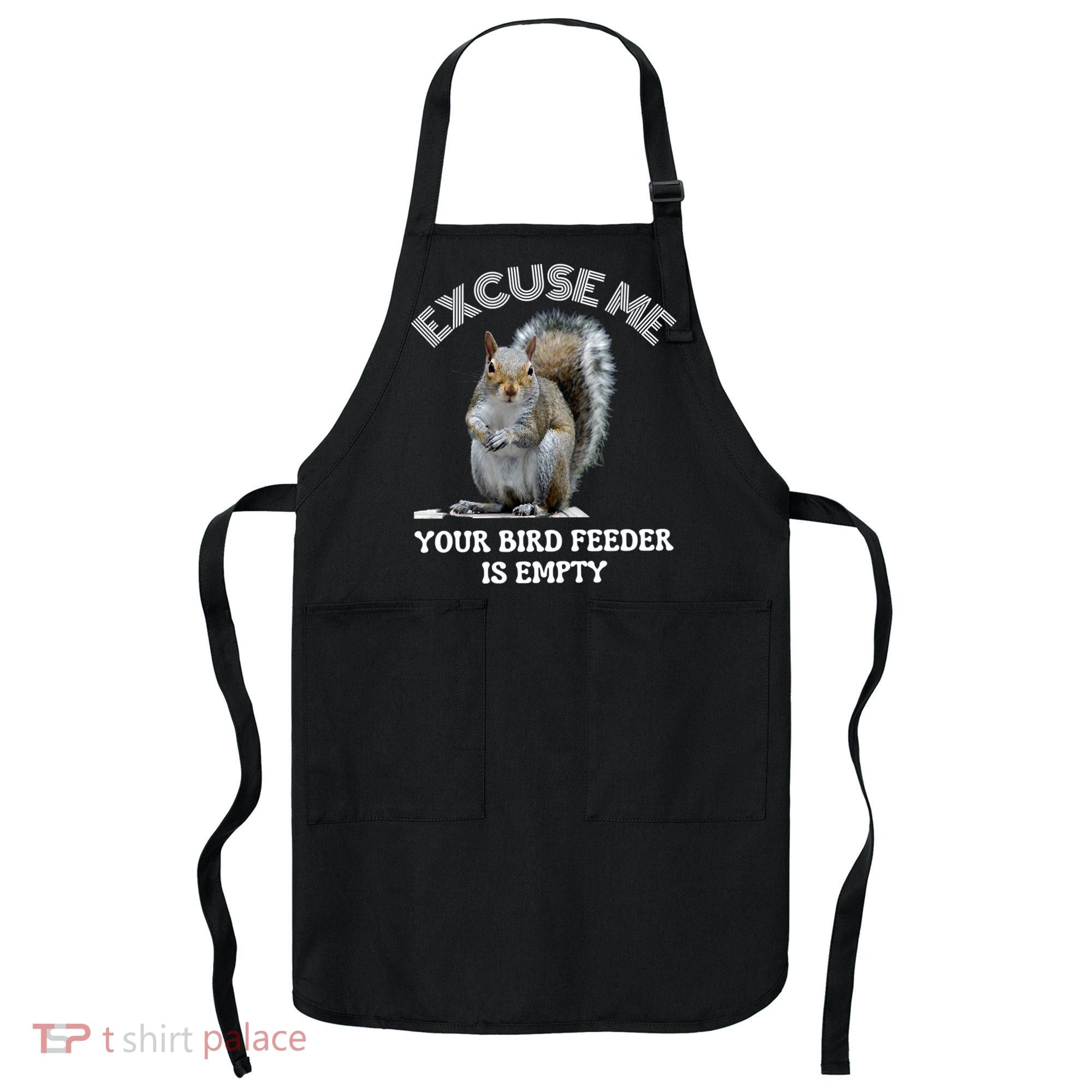 Squirrel Excuse To Me Your Bird Feeder Is Empty Cute Saying Apron