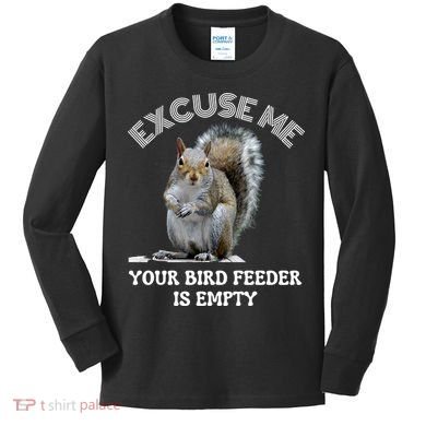Squirrel Excuse To Me Your Bird Feeder Is Empty Cute Saying Kids Long Sleeve Shirt