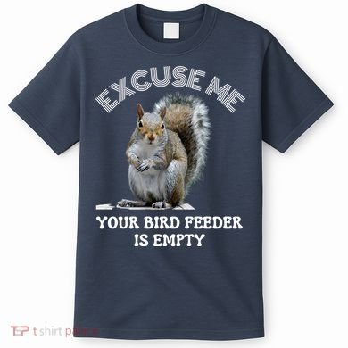 Squirrel Excuse To Me Your Bird Feeder Is Empty Cute Saying T-Shirt