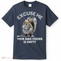 Squirrel Excuse To Me Your Bird Feeder Is Empty Cute Saying T-Shirt thumb 0