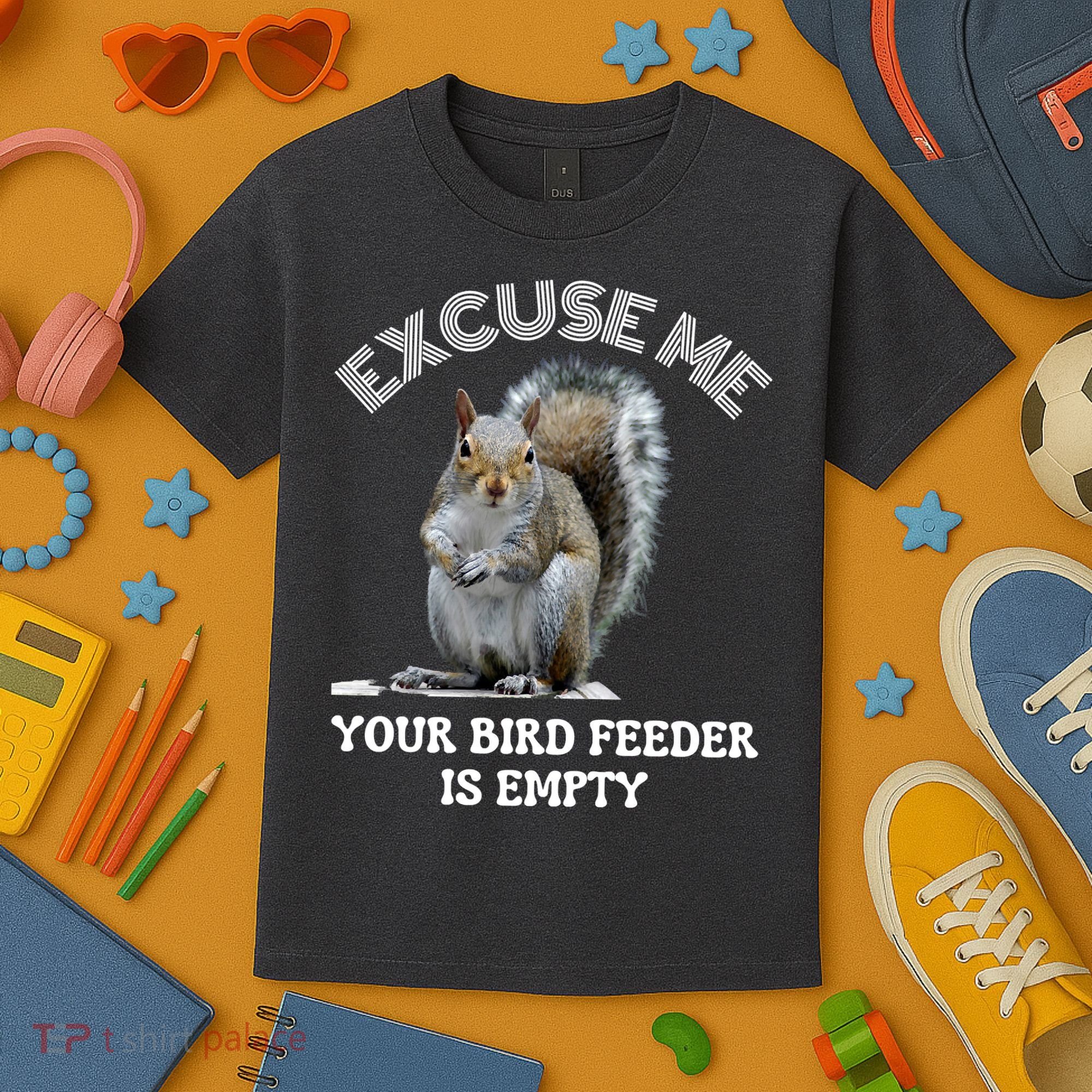 Squirrel Excuse To Me Your Bird Feeder Is Empty Cute Saying Kids T-Shirt