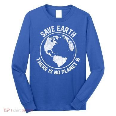 Save Earth There Is No Planet B Earth Day Gift Long Sleeve Shirt