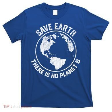 Save Earth There Is No Planet B Earth Day Gift T-Shirt