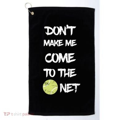 DonT Make Me Come To The Net Golf Towel