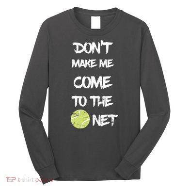 DonT Make Me Come To The Net Long Sleeve Shirt