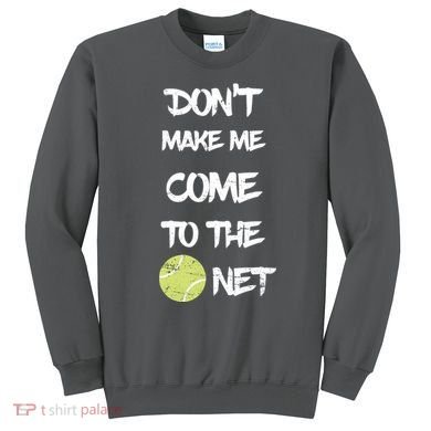DonT Make Me Come To The Net Sweatshirt