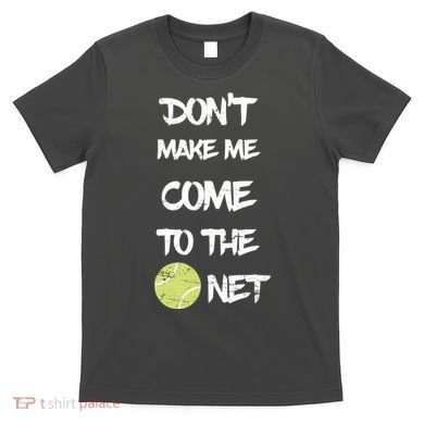 DonT Make Me Come To The Net T-Shirt
