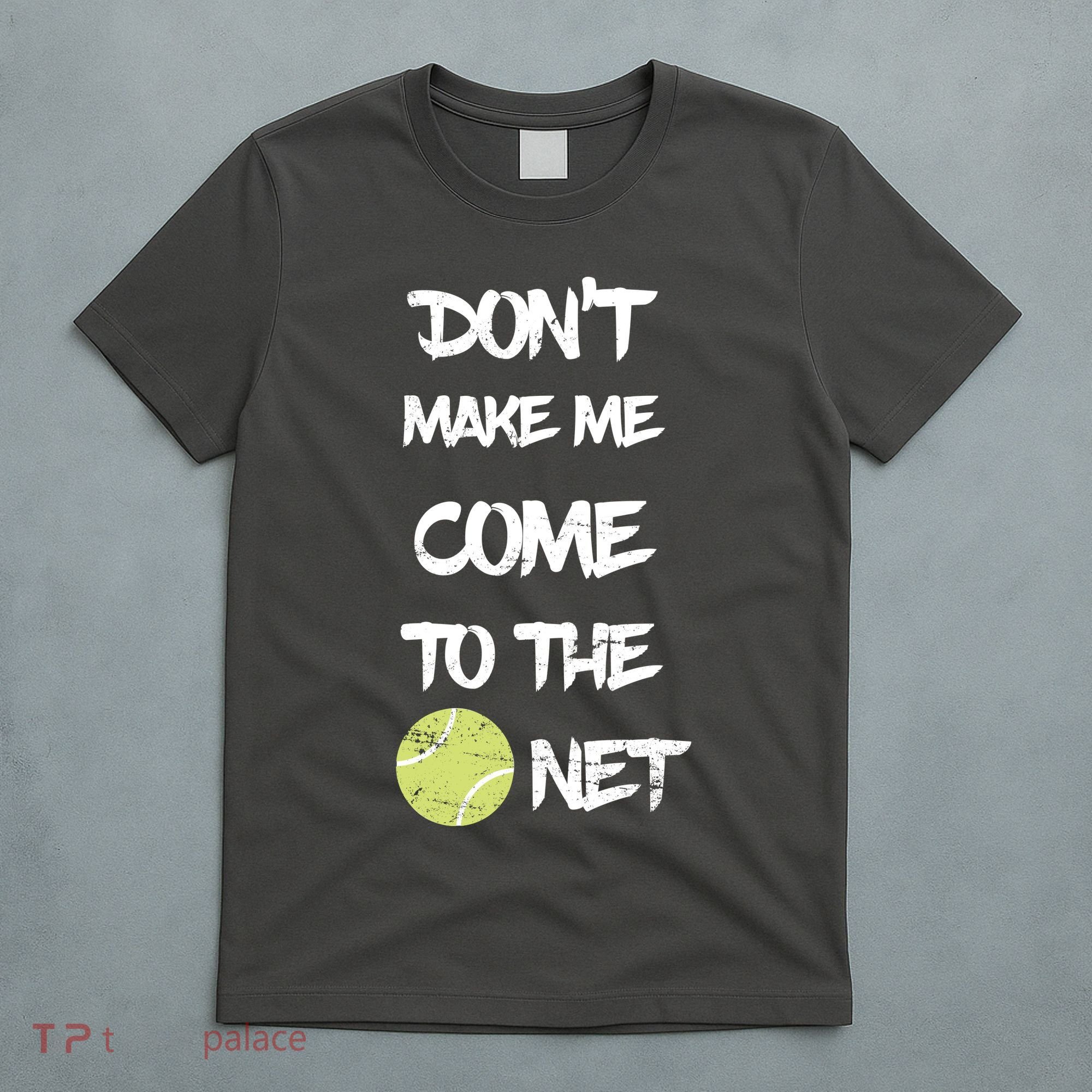 DonT Make Me Come To The Net T-Shirt