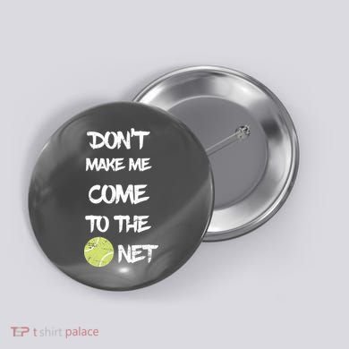 DonT Make Me Come To The Net Button