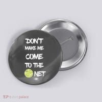 DonT Make Me Come To The Net Button thumb 0