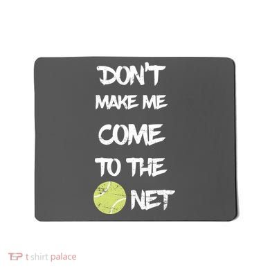 DonT Make Me Come To The Net Mousepad