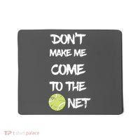 DonT Make Me Come To The Net Mousepad thumb 0