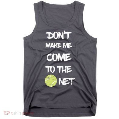 DonT Make Me Come To The Net Tank Top