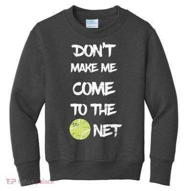 DonT Make Me Come To The Net Kids Sweatshirt