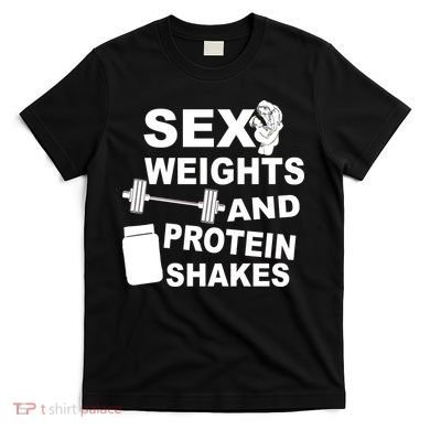Sex Weights Protein Shakes T-Shirt