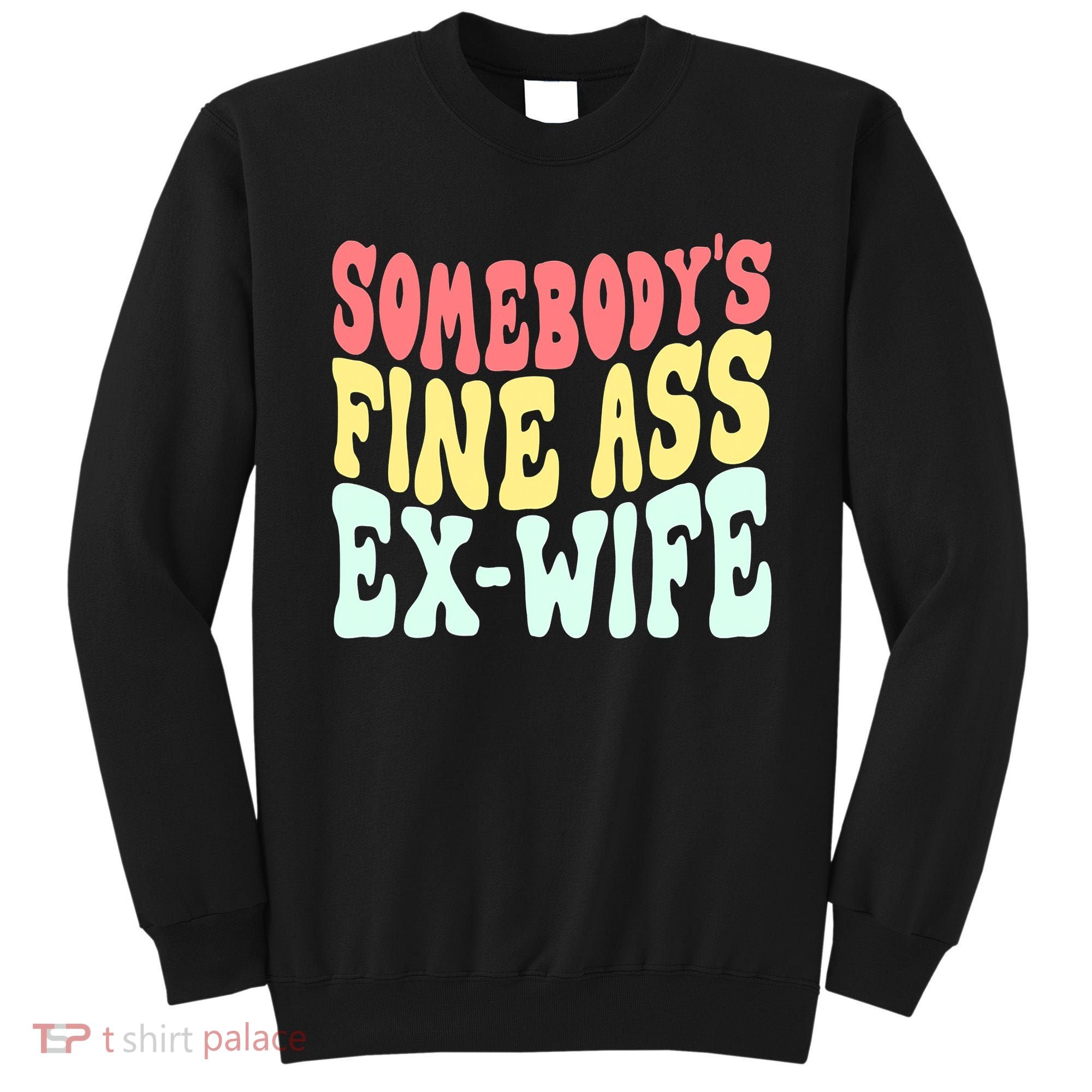 Somebody's Fine Ass ExWife Funny Sayings Sweatshirt