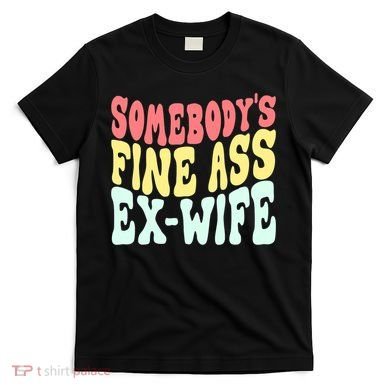 Somebody's Fine Ass ExWife Funny Sayings T-Shirt