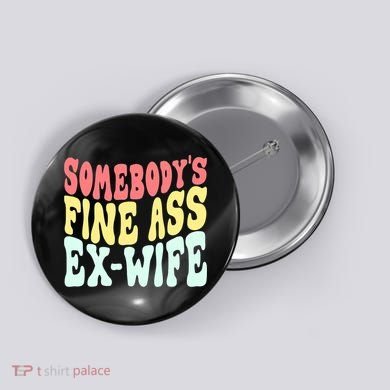 Somebody's Fine Ass ExWife Funny Sayings Button