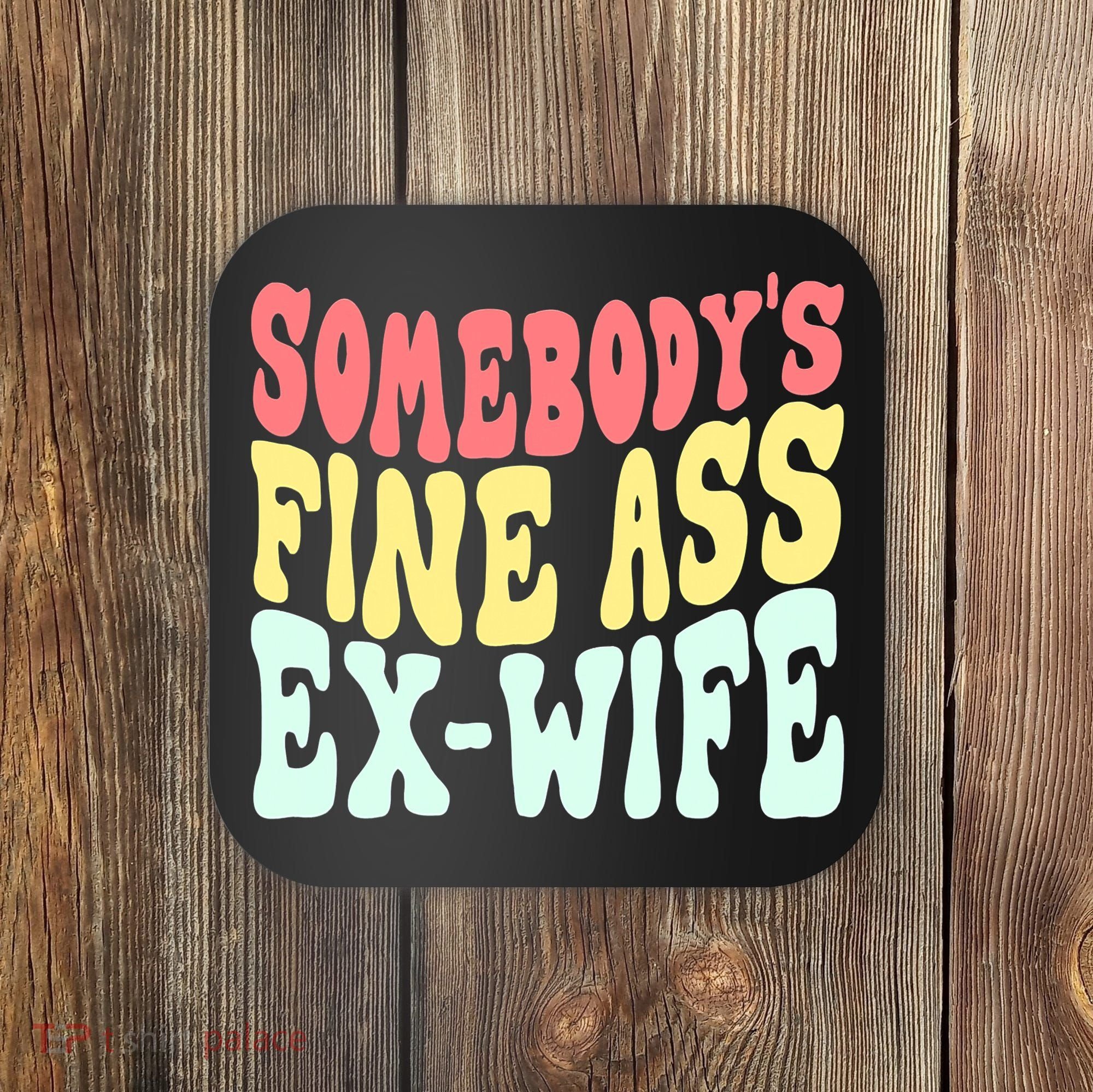 Somebody's Fine Ass ExWife Funny Sayings Coaster