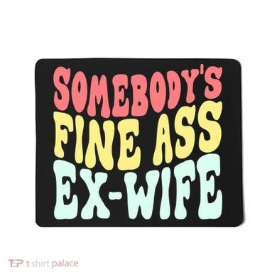 Somebody's Fine Ass ExWife Funny Sayings Mousepad