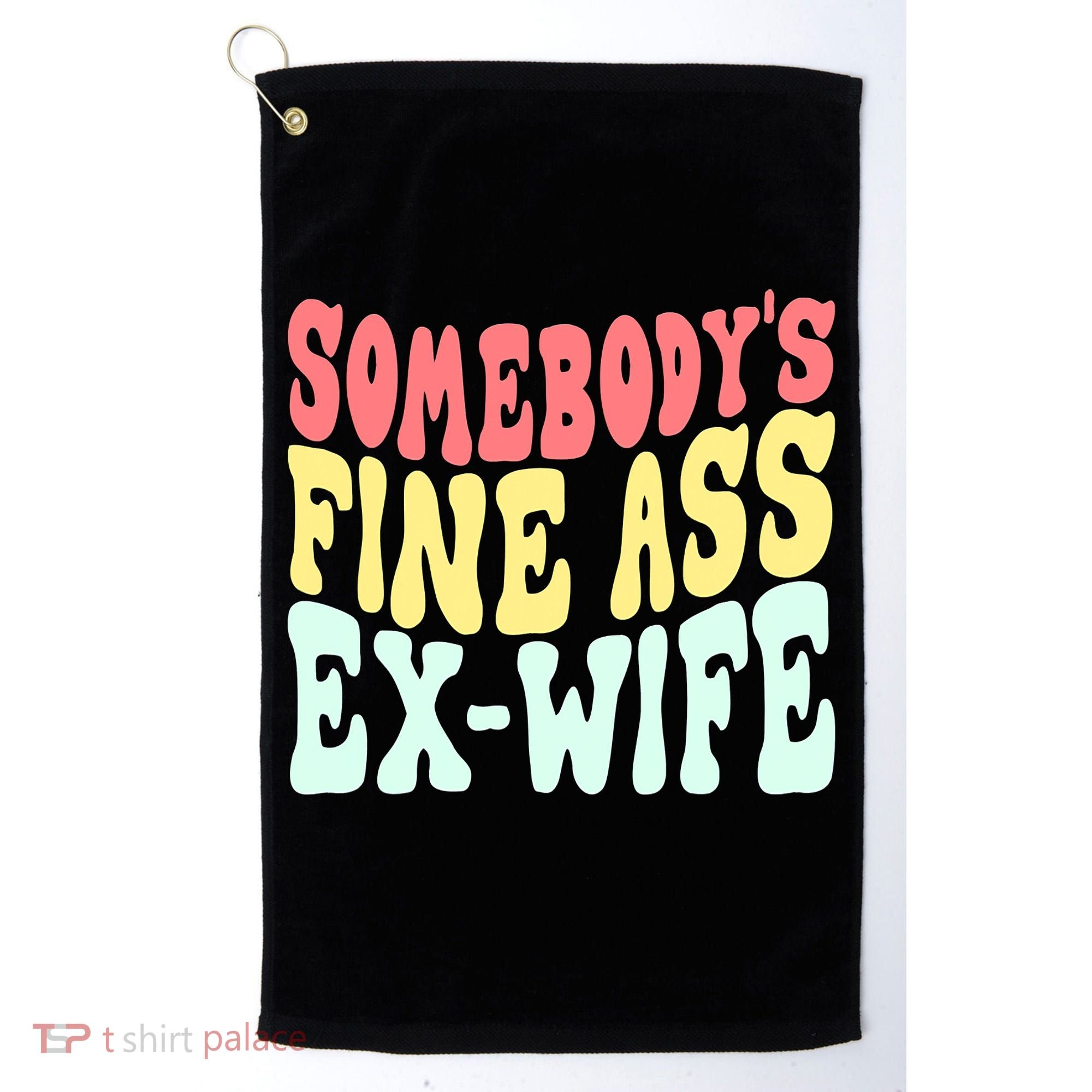 Somebody's Fine Ass ExWife Funny Sayings Golf Towel