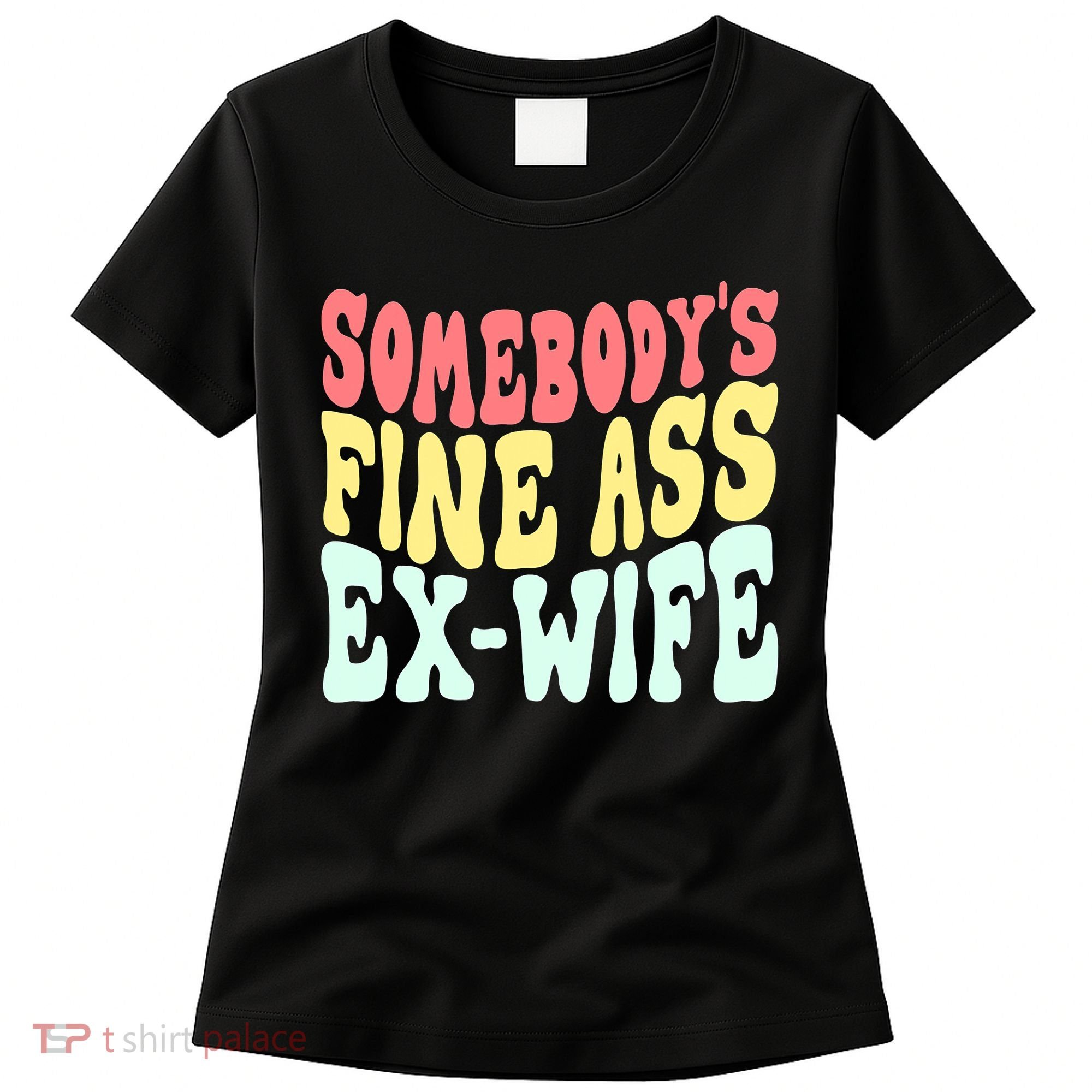 Somebody's Fine Ass ExWife Funny Sayings Women's T-Shirt