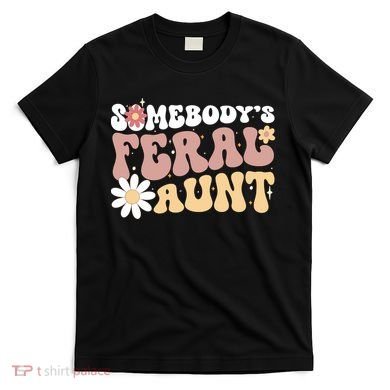 SomebodyS Feral Aunt T-Shirt