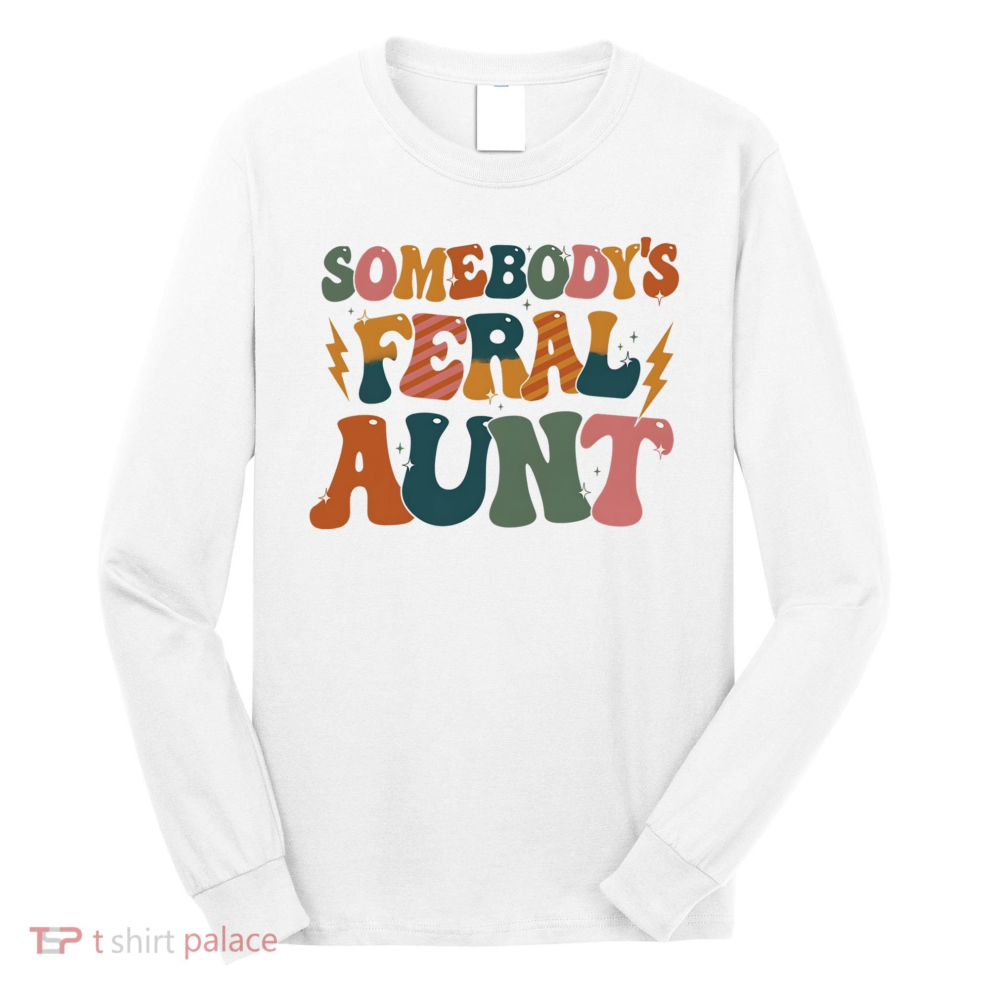 Somebodys Feral Aunt Auntie Family Long Sleeve Shirt