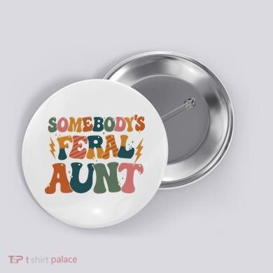 Somebodys Feral Aunt Auntie Family Button
