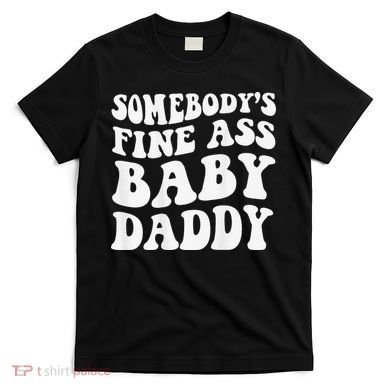 Somebody's Fine Ass Baby Daddy Funny Father's Day T-Shirt