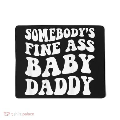 Somebody's Fine Ass Baby Daddy Funny Father's Day Mousepad