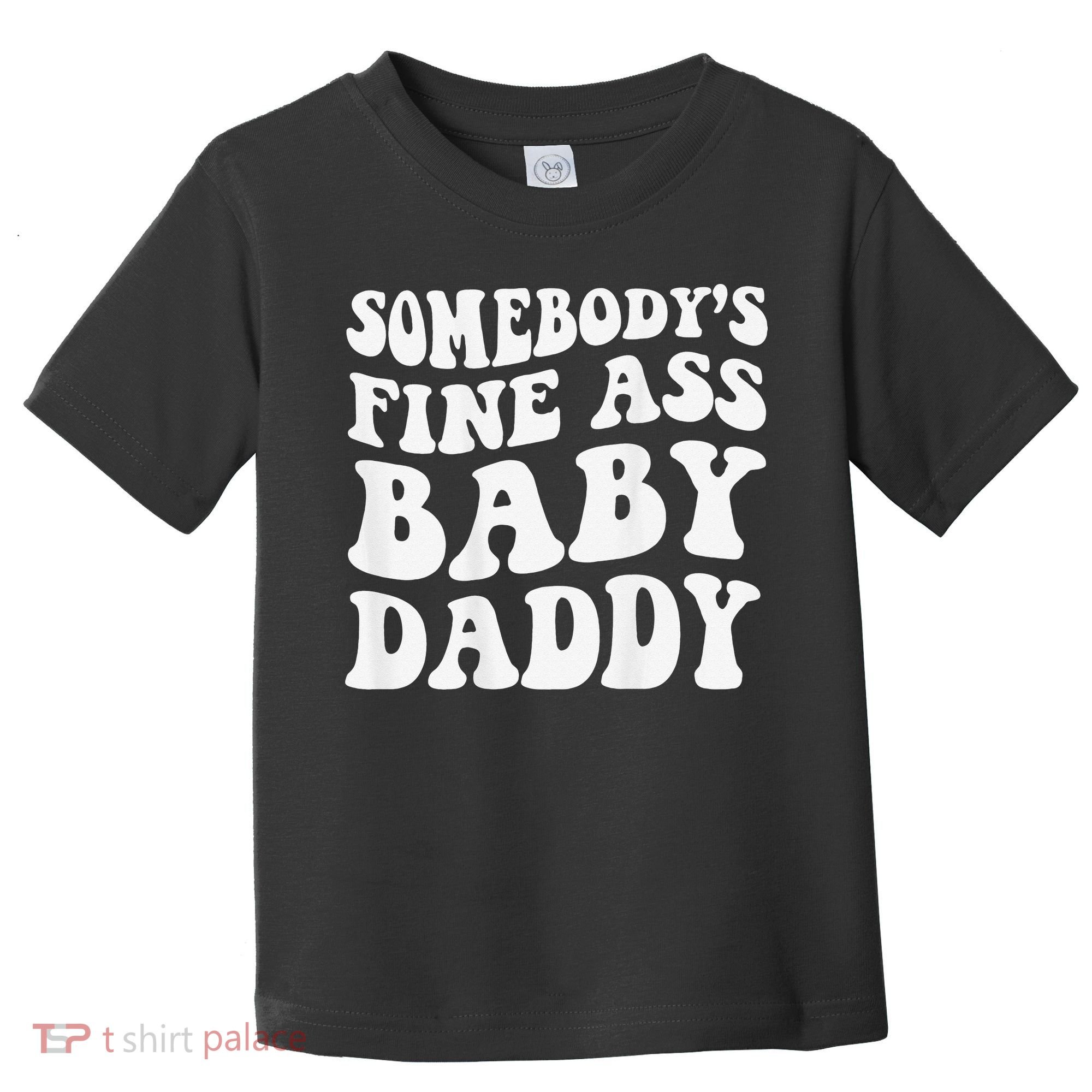 Somebody's Fine Ass Baby Daddy Funny Father's Day Toddler T-Shirt