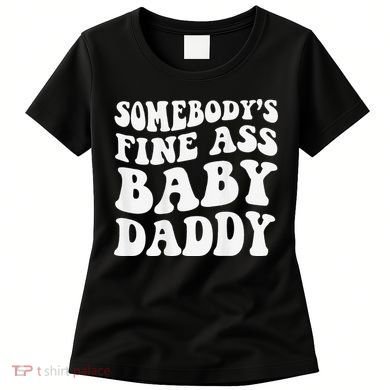 Somebody's Fine Ass Baby Daddy Funny Father's Day Women's T-Shirt