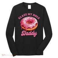 Sarcasm Funny Adult Humor Sarcastic Glaze My Hole Daddy Long Sleeve Shirt thumb 0