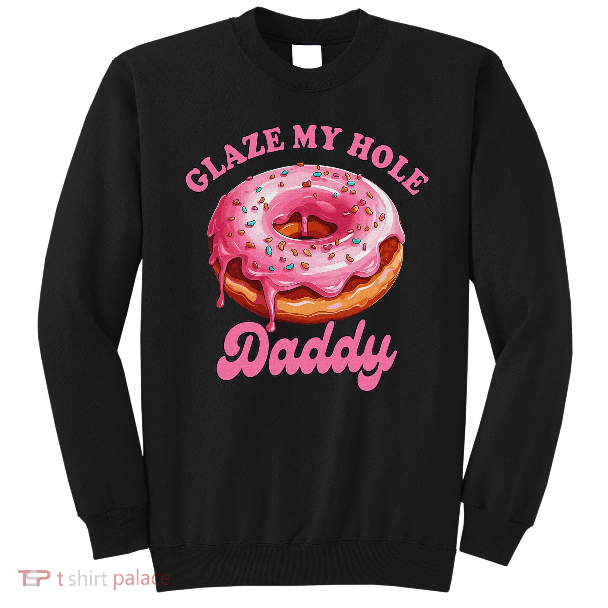Sarcasm Funny Adult Humor Sarcastic Glaze My Hole Daddy Sweatshirt